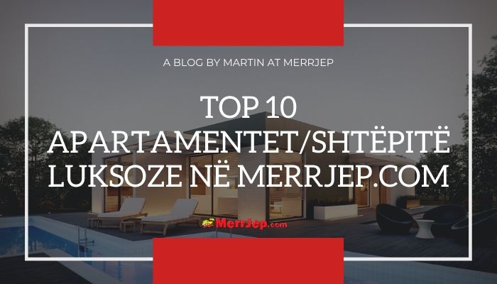 Top 10 apartamentet/shtëpitë luksoze në MerrJep.com	